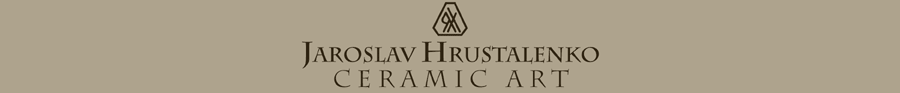 Jaroslav HRUSTALENKO - Ceramic Art
